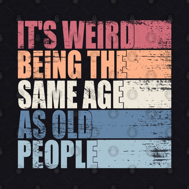 It's Weird Being The Same Age As Old People Retro Sarcastic by WildFoxFarmCo